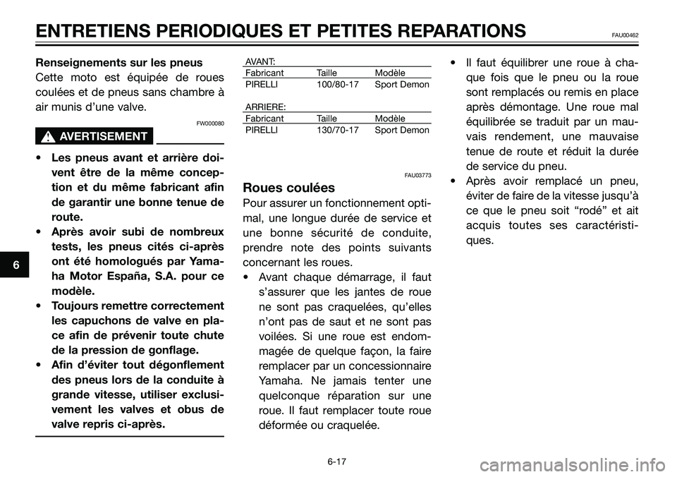 YAMAHA TZR50 2008 Notices Demploi (in French) Renseignements sur les pneus
Cette moto est équipée de roues
coulées et de pneus sans chambre à
air munis d’une valve.
FW000080
s s
AVERTISEMENT
• Les pneus avant et arrière doi-
vent être d YAMAHA TZR50 2008 Notices Demploi (in French) Renseignements sur les pneus
Cette moto est équipée de roues
coulées et de pneus sans chambre à
air munis d’une valve.
FW000080
s s
AVERTISEMENT
• Les pneus avant et arrière doi-
vent être d
