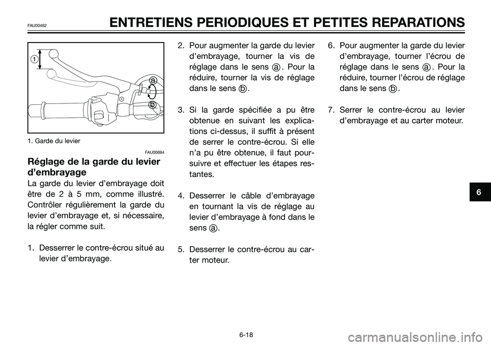 YAMAHA TZR50 2008 Notices Demploi (in French) 1. Garde du levier
FAU00694
Réglage de la garde du levier
d’embrayage
La garde du levier d’embrayage doit
être de 2 à 5 mm, comme illustré.
Contrôler régulièrement la garde du
levier d’em YAMAHA TZR50 2008 Notices Demploi (in French) 1. Garde du levier
FAU00694
Réglage de la garde du levier
d’embrayage
La garde du levier d’embrayage doit
être de 2 à 5 mm, comme illustré.
Contrôler régulièrement la garde du
levier d’em