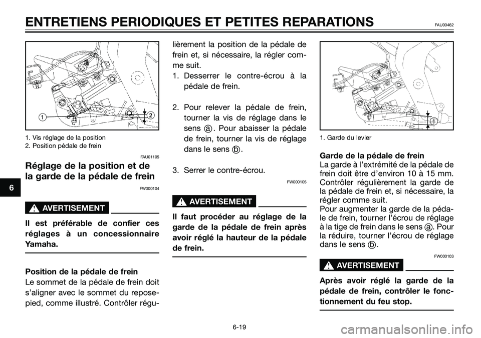 YAMAHA TZR50 2008 Notices Demploi (in French) 1. Vis réglage de la position
2. Position pédale de frein
FAU01105
Réglage de la position et de
la garde de la pédale de frein
FW000104
s s
AVERTISEMENT
Il est préférable de confier ces
réglage YAMAHA TZR50 2008 Notices Demploi (in French) 1. Vis réglage de la position
2. Position pédale de frein
FAU01105
Réglage de la position et de
la garde de la pédale de frein
FW000104
s s
AVERTISEMENT
Il est préférable de confier ces
réglage