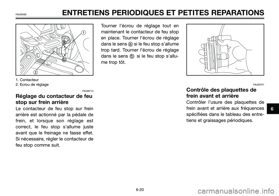 YAMAHA TZR50 2008 Notices Demploi (in French) 1. Contacteur
2. Ecrou de réglage
FAU00713
Réglage du contacteur de feu
stop sur frein arrière
Le contacteur de feu stop sur frein
arrière est actionné par la pédale de
frein, et lorsque son ré YAMAHA TZR50 2008 Notices Demploi (in French) 1. Contacteur
2. Ecrou de réglage
FAU00713
Réglage du contacteur de feu
stop sur frein arrière
Le contacteur de feu stop sur frein
arrière est actionné par la pédale de
frein, et lorsque son ré