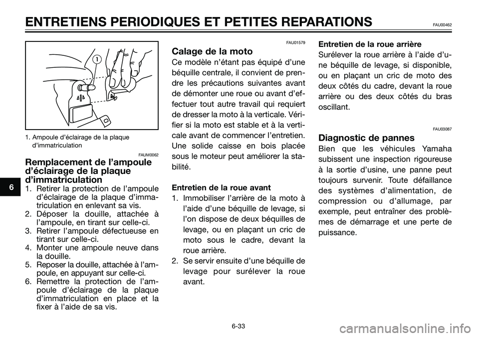 YAMAHA TZR50 2008 Notices Demploi (in French) 1. Ampoule d’éclairage de la plaque
d’immatriculation
FAUM0062
Remplacement de l’ampoule
d’éclairage de la plaque
d’immatriculation
1. Retirer la protection de l’ampoule
d’éclairage YAMAHA TZR50 2008 Notices Demploi (in French) 1. Ampoule d’éclairage de la plaque
d’immatriculation
FAUM0062
Remplacement de l’ampoule
d’éclairage de la plaque
d’immatriculation
1. Retirer la protection de l’ampoule
d’éclairage