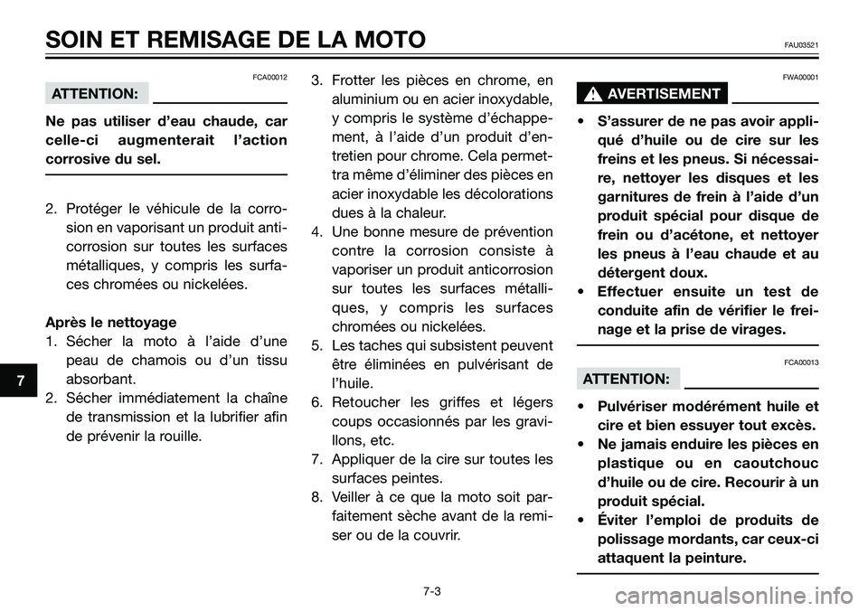 YAMAHA TZR50 2008 Notices Demploi (in French) FCA00012
ATTENTION:
Ne pas utiliser d’eau chaude, car
celle-ci augmenterait l’action
corrosive du sel.
2. Protéger le véhicule de la corro-
sion en vaporisant un produit anti-
corrosion sur tout YAMAHA TZR50 2008 Notices Demploi (in French) FCA00012
ATTENTION:
Ne pas utiliser d’eau chaude, car
celle-ci augmenterait l’action
corrosive du sel.
2. Protéger le véhicule de la corro-
sion en vaporisant un produit anti-
corrosion sur tout