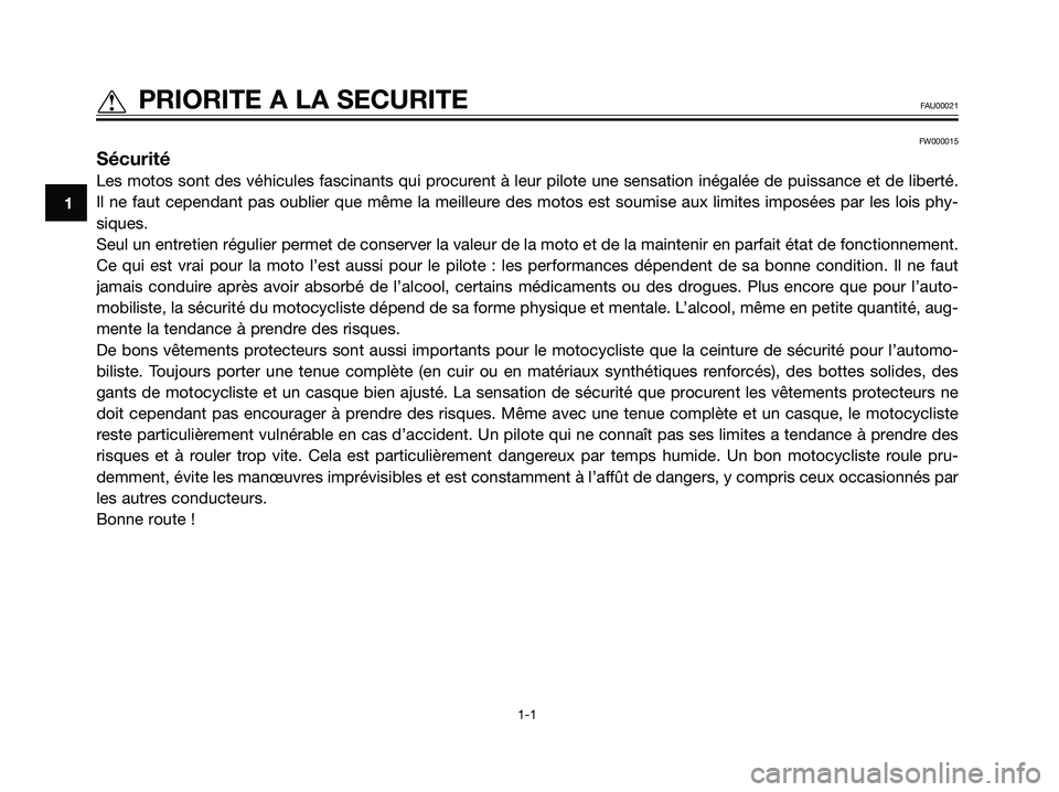 YAMAHA TZR50 2008  Notices Demploi (in French) FW000015
Sécurité
Les motos sont des véhicules fascinants qui procurent à leur pilote une sensation inégalée de puissance et de lib\
erté.
Il ne faut cependant pas oublier que même la meilleur