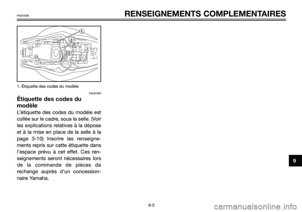 YAMAHA TZR50 2008 Notices Demploi (in French) 1. Étiquette des codes du modèle
FAU01050
Étiquette des codes du
modèle
L’étiquette des codes du modèle est
collée sur le cadre, sous la selle. (Voir
les explications relatives à la dépose
YAMAHA TZR50 2008 Notices Demploi (in French) 1. Étiquette des codes du modèle
FAU01050
Étiquette des codes du
modèle
L’étiquette des codes du modèle est
collée sur le cadre, sous la selle. (Voir
les explications relatives à la dépose