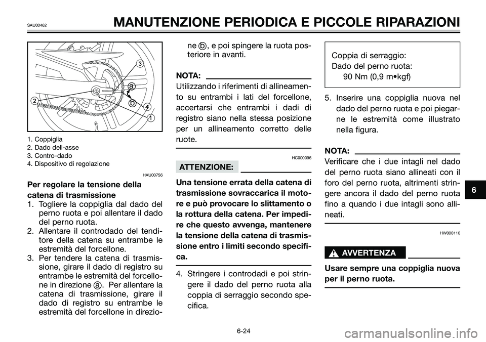YAMAHA TZR50 2008 Manuale duso (in Italian) 1. Coppiglia
2. Dado dell-asse
3. Contro-dado
4. Dispositivo di regolazione
HAU00756
Per regolare la tensione della
catena di trasmissione
1. Togliere la coppiglia dal dado del
perno ruota e poi allen YAMAHA TZR50 2008 Manuale duso (in Italian) 1. Coppiglia
2. Dado dell-asse
3. Contro-dado
4. Dispositivo di regolazione
HAU00756
Per regolare la tensione della
catena di trasmissione
1. Togliere la coppiglia dal dado del
perno ruota e poi allen