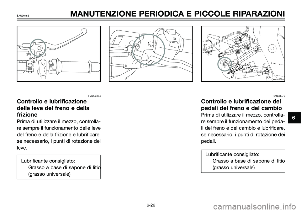 YAMAHA TZR50 2008 Manuale duso (in Italian) HAU03164
Controllo e lubrificazione
delle leve del freno e della
frizione
Prima di utilizzare il mezzo, controlla-
re sempre il funzionamento delle leve
del freno e della frizione e lubrificare,
se ne YAMAHA TZR50 2008 Manuale duso (in Italian) HAU03164
Controllo e lubrificazione
delle leve del freno e della
frizione
Prima di utilizzare il mezzo, controlla-
re sempre il funzionamento delle leve
del freno e della frizione e lubrificare,
se ne