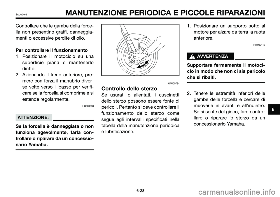 YAMAHA TZR50 2008 Manuale duso (in Italian) Controllare che le gambe della force-
lla non presentino graffi, danneggia-
menti o eccessive perdite di olio.
Per controllare il funzionamento
1. Posizionare il motociclo su una
superficie piana e ma YAMAHA TZR50 2008 Manuale duso (in Italian) Controllare che le gambe della force-
lla non presentino graffi, danneggia-
menti o eccessive perdite di olio.
Per controllare il funzionamento
1. Posizionare il motociclo su una
superficie piana e ma
