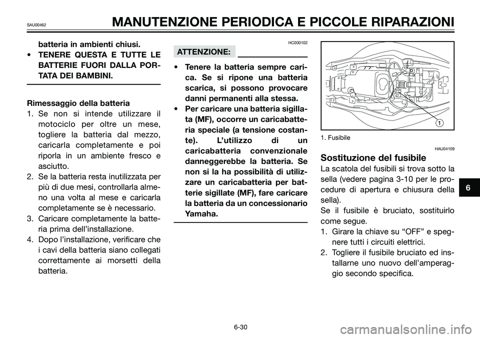 YAMAHA TZR50 2008 Manuale duso (in Italian) batteria in ambienti chiusi.
• TENERE QUESTA E TUTTE LE
BATTERIE FUORI DALLA POR-
TATA DEI BAMBINI.
Rimessaggio della batteria
1. Se non si intende utilizzare il
motociclo per oltre un mese,
toglier YAMAHA TZR50 2008 Manuale duso (in Italian) batteria in ambienti chiusi.
• TENERE QUESTA E TUTTE LE
BATTERIE FUORI DALLA POR-
TATA DEI BAMBINI.
Rimessaggio della batteria
1. Se non si intende utilizzare il
motociclo per oltre un mese,
toglier