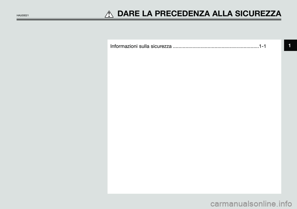 YAMAHA TZR50 2008  Manuale duso (in Italian) 1Informazioni sulla sicurezza ..............................................................1-1
HAU00021tDARE LA PRECEDENZA ALLA SICUREZZA 