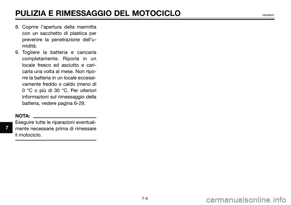YAMAHA TZR50 2008 Manuale duso (in Italian) 8. Coprire l’apertura della marmitta
con un sacchetto di plastica per
prevenire la penetrazione dell’u-
midità.
9. Togliere la batteria e caricarla
completamente. Riporla in un
locale fresco ed a YAMAHA TZR50 2008 Manuale duso (in Italian) 8. Coprire l’apertura della marmitta
con un sacchetto di plastica per
prevenire la penetrazione dell’u-
midità.
9. Togliere la batteria e caricarla
completamente. Riporla in un
locale fresco ed a