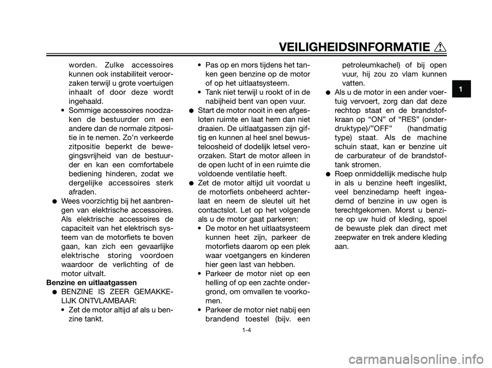 YAMAHA TZR50 2008  Instructieboekje (in Dutch) worden. Zulke accessoires
kunnen ook instabiliteit veroor-
zaken terwijl u grote voertuigen
inhaalt of door deze wordt
ingehaald.
• Sommige accessoires noodza-
ken de bestuurder om een
andere dan de