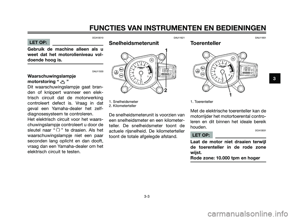 YAMAHA TZR50 2008 Instructieboekje (in Dutch) DCA10010
LET OP:
Gebruik de machine alleen als u
weet dat het motorolieniveau vol-
doende hoog is.
DAU11500
Waarschuwingslampje
motorstoring “ ”
Dit waarschuwingslampje gaat bran-
den of knippert YAMAHA TZR50 2008 Instructieboekje (in Dutch) DCA10010
LET OP:
Gebruik de machine alleen als u
weet dat het motorolieniveau vol-
doende hoog is.
DAU11500
Waarschuwingslampje
motorstoring “ ”
Dit waarschuwingslampje gaat bran-
den of knippert