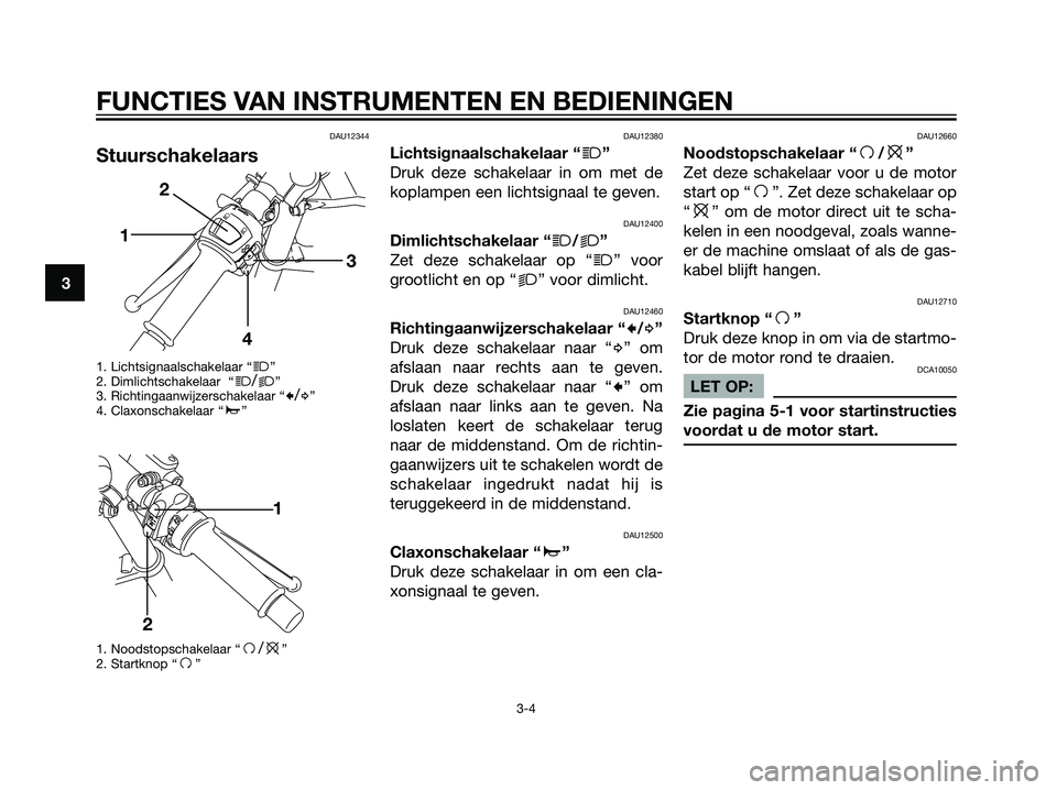 YAMAHA TZR50 2008 Instructieboekje (in Dutch) DAU12344
Stuurschakelaars
1. Lichtsignaalschakelaar “j”
2. Dimlichtschakelaar “j/k”
3. Richtingaanwijzerschakelaar “c/d”
4. Claxonschakelaar “a”
1. Noodstopschakelaar “
f/e”
2. St YAMAHA TZR50 2008 Instructieboekje (in Dutch) DAU12344
Stuurschakelaars
1. Lichtsignaalschakelaar “j”
2. Dimlichtschakelaar “j/k”
3. Richtingaanwijzerschakelaar “c/d”
4. Claxonschakelaar “a”
1. Noodstopschakelaar “
f/e”
2. St