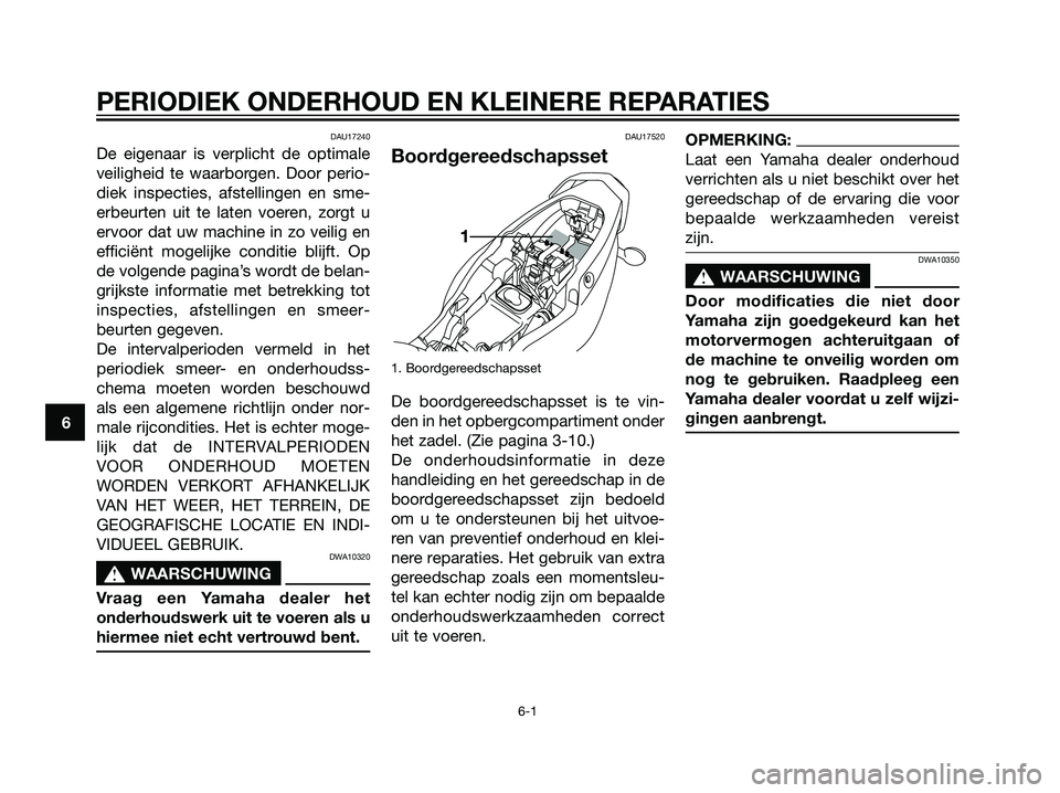 YAMAHA TZR50 2008  Instructieboekje (in Dutch) DAU17240
De eigenaar is verplicht de optimale
veiligheid te waarborgen. Door perio-
diek inspecties, afstellingen en sme-
erbeurten uit te laten voeren, zorgt u
ervoor dat uw machine in zo veilig en
e