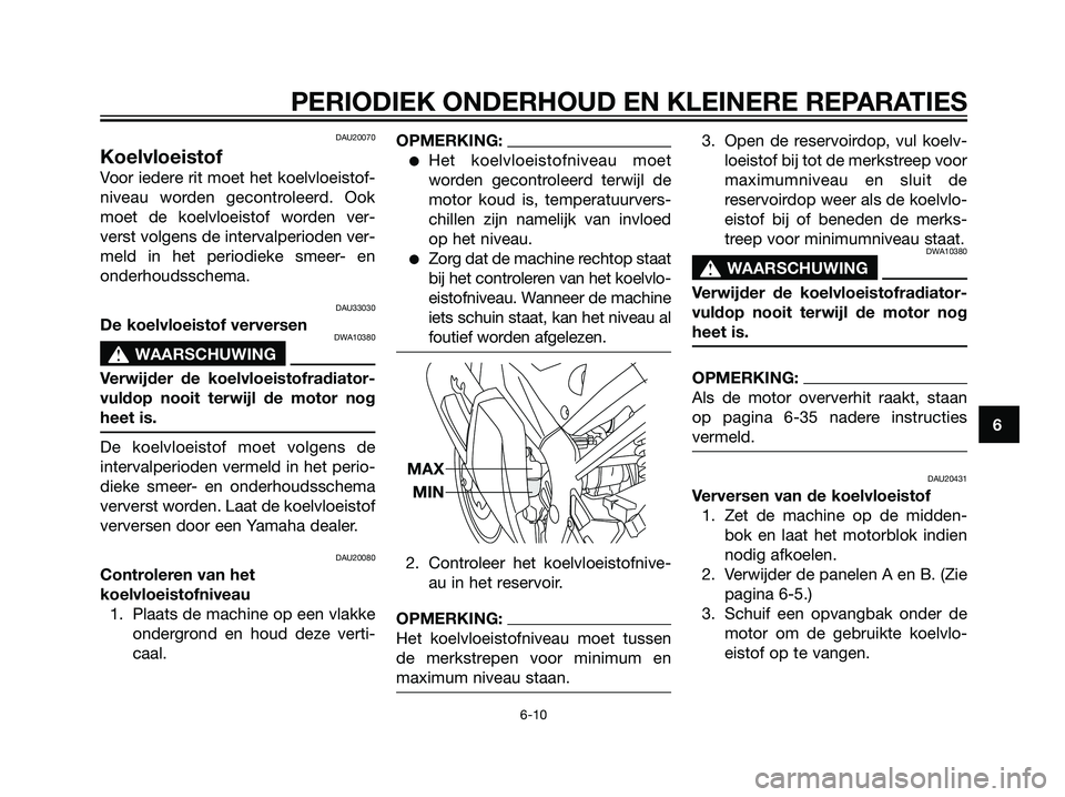 YAMAHA TZR50 2008 Instructieboekje (in Dutch) DAU20070
Koelvloeistof
Voor iedere rit moet het koelvloeistof-
niveau worden gecontroleerd. Ook
moet de koelvloeistof worden ver-
verst volgens de intervalperioden ver-
meld in het periodieke smeer- e YAMAHA TZR50 2008 Instructieboekje (in Dutch) DAU20070
Koelvloeistof
Voor iedere rit moet het koelvloeistof-
niveau worden gecontroleerd. Ook
moet de koelvloeistof worden ver-
verst volgens de intervalperioden ver-
meld in het periodieke smeer- e