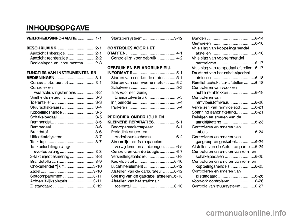 YAMAHA TZR50 2008  Instructieboekje (in Dutch) VEILIGHEIDSINFORMATIE................1-1
BESCHRIJVING..................................2-1
Aanzicht linkerzijde ...........................2-1
Aanzicht rechterzijde ........................2-2
Bedieni