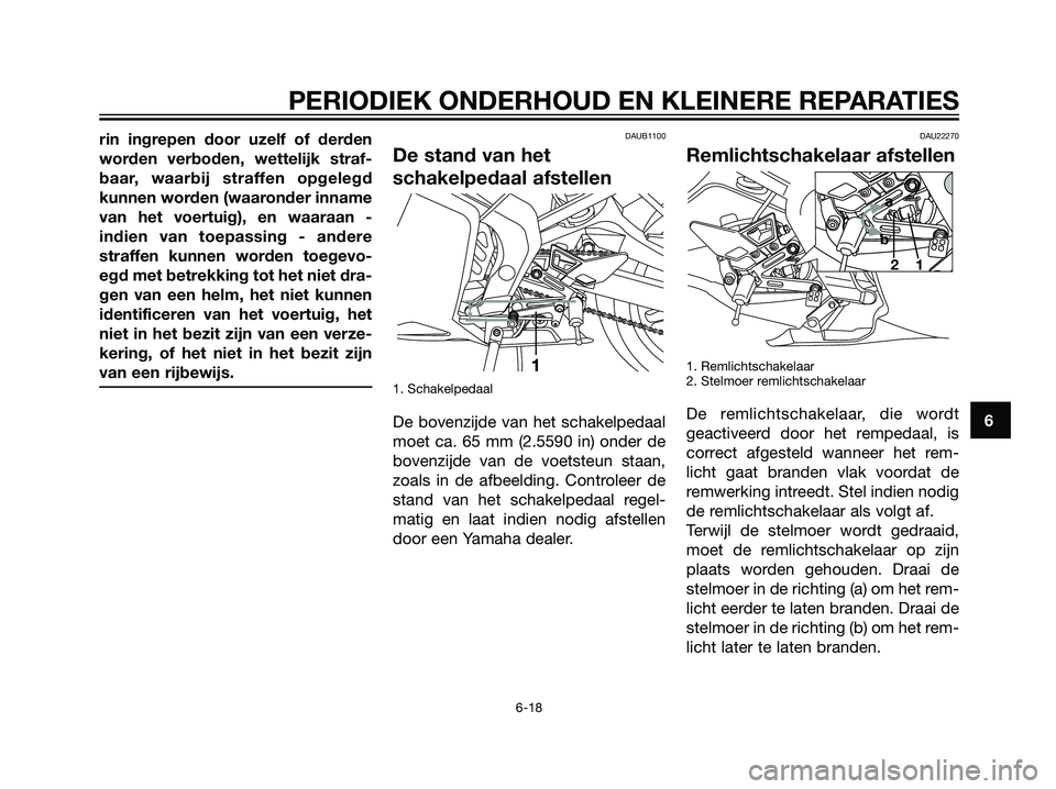 YAMAHA TZR50 2008  Instructieboekje (in Dutch) rin ingrepen door uzelf of derden
worden verboden, wettelijk straf-
baar, waarbij straffen opgelegd
kunnen worden (waaronder inname
van het voertuig), en waaraan -
indien van toepassing - andere
straf