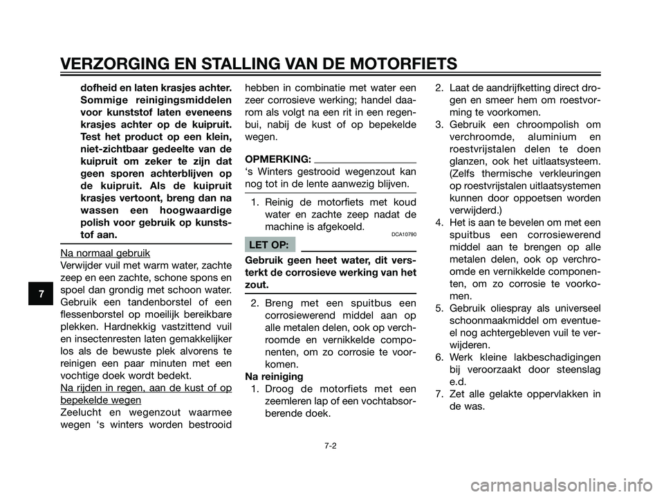 YAMAHA TZR50 2008  Instructieboekje (in Dutch) dofheid en laten krasjes achter.
Sommige reinigingsmiddelen
voor kunststof laten eveneens
krasjes achter op de kuipruit.
Test het product op een klein,
niet-zichtbaar gedeelte van de
kuipruit om zeker