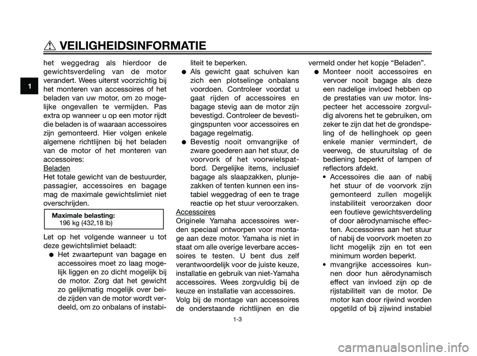 YAMAHA TZR50 2008  Instructieboekje (in Dutch) het weggedrag als hierdoor de
gewichtsverdeling van de motor
verandert. Wees uiterst voorzichtig bij
het monteren van accessoires of het
beladen van uw motor, om zo moge-
lijke ongevallen te vermijden
