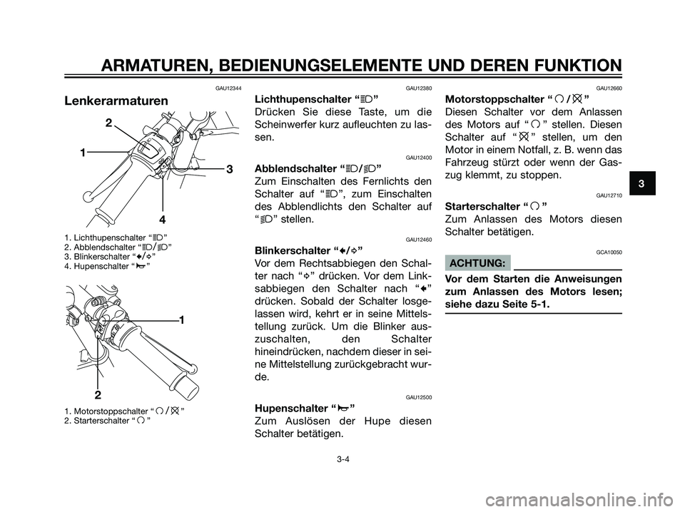 YAMAHA TZR50 2007  Betriebsanleitungen (in German) GAU12344
Lenkerarmaturen
1. Lichthupenschalter “j”
2. Abblendschalter “j/k”
3. Blinkerschalter “c/d”
4. Hupenschalter “a”
1. Motorstoppschalter “
f/e”
2. Starterschalter “f”
GA