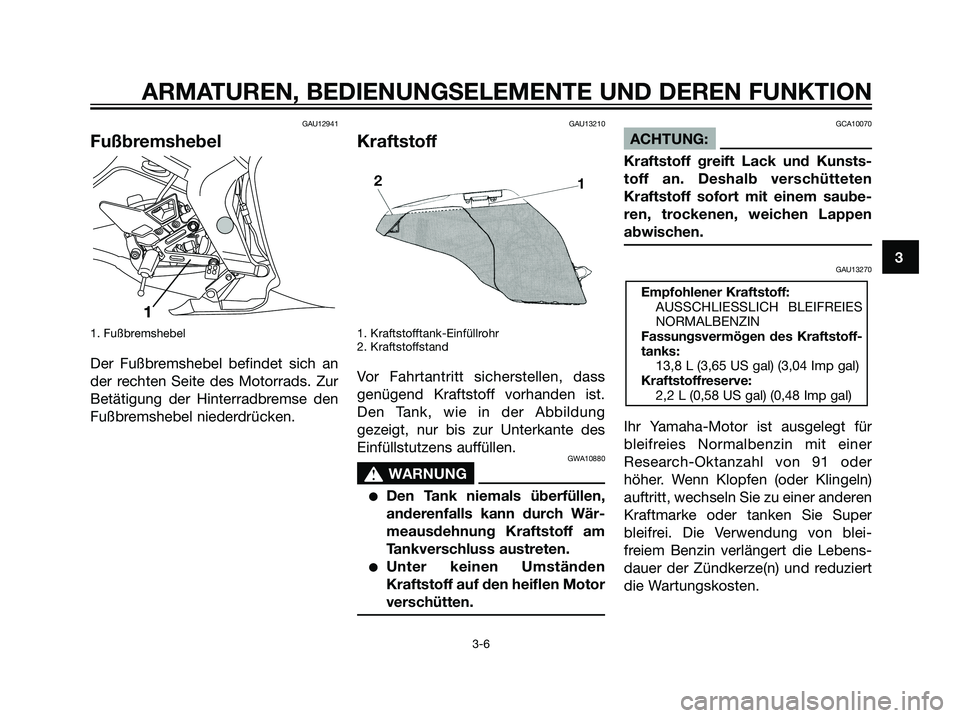 YAMAHA TZR50 2007 Betriebsanleitungen (in German) GAU12941
Fußbremshebel
1. Fußbremshebel
Der Fußbremshebel befindet sich an
der rechten Seite des Motorrads. Zur
Betätigung der Hinterradbremse den
Fußbremshebel niederdrücken.
GAU13210
Kraftstof YAMAHA TZR50 2007 Betriebsanleitungen (in German) GAU12941
Fußbremshebel
1. Fußbremshebel
Der Fußbremshebel befindet sich an
der rechten Seite des Motorrads. Zur
Betätigung der Hinterradbremse den
Fußbremshebel niederdrücken.
GAU13210
Kraftstof
