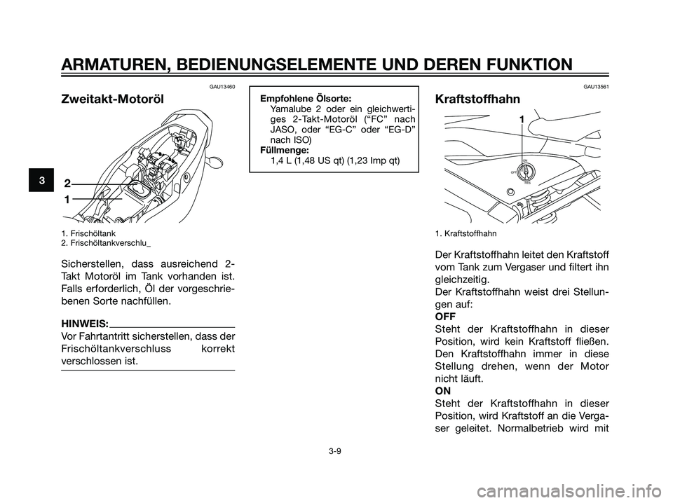YAMAHA TZR50 2007 Betriebsanleitungen (in German) GAU13460
Zweitakt-Motoröl
1. Frischöltank
2. Frischöltankverschlu_
Sicherstellen, dass ausreichend 2-
Takt Motoröl im Tank vorhanden ist.
Falls erforderlich, Öl der vorgeschrie-
benen Sorte nachf YAMAHA TZR50 2007 Betriebsanleitungen (in German) GAU13460
Zweitakt-Motoröl
1. Frischöltank
2. Frischöltankverschlu_
Sicherstellen, dass ausreichend 2-
Takt Motoröl im Tank vorhanden ist.
Falls erforderlich, Öl der vorgeschrie-
benen Sorte nachf