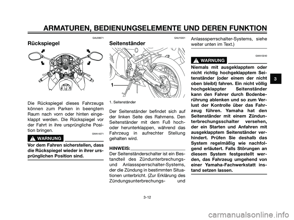 YAMAHA TZR50 2007 Betriebsanleitungen (in German) GAU39671
Rückspiegel
Die Rückspiegel dieses Fahrzeugs
können zum Parken in beengtem
Raum nach vorn oder hinten einge-
klappt werden. Die Rückspiegel vor
der Fahrt in ihre ursprüngliche Posi-
tion YAMAHA TZR50 2007 Betriebsanleitungen (in German) GAU39671
Rückspiegel
Die Rückspiegel dieses Fahrzeugs
können zum Parken in beengtem
Raum nach vorn oder hinten einge-
klappt werden. Die Rückspiegel vor
der Fahrt in ihre ursprüngliche Posi-
tion