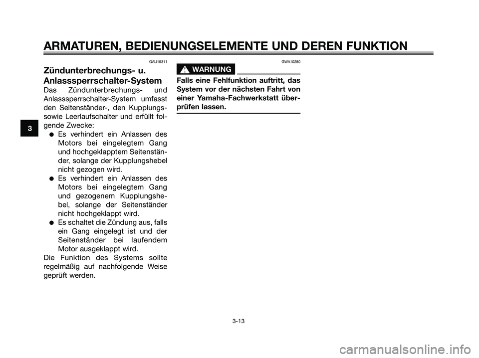 YAMAHA TZR50 2007 Betriebsanleitungen (in German) GAU15311
Zündunterbrechungs- u.
Anlasssperrschalter-System
Das Zündunterbrechungs- und
Anlasssperrschalter-System umfasst
den Seitenständer-, den Kupplungs-
sowie Leerlaufschalter und erfüllt fol- YAMAHA TZR50 2007 Betriebsanleitungen (in German) GAU15311
Zündunterbrechungs- u.
Anlasssperrschalter-System
Das Zündunterbrechungs- und
Anlasssperrschalter-System umfasst
den Seitenständer-, den Kupplungs-
sowie Leerlaufschalter und erfüllt fol-