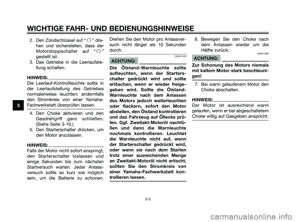 YAMAHA TZR50 2007  Betriebsanleitungen (in German) 2. Den Zündschlüssel auf “f” dre-
hen und sicherstellen, dass der
Motorstoppschalter auf “
f”
gestellt ist.
3. Das Getriebe in die Leerlaufste-
llung schalten.
HINWEIS:
Die Leerlauf-Kontroll