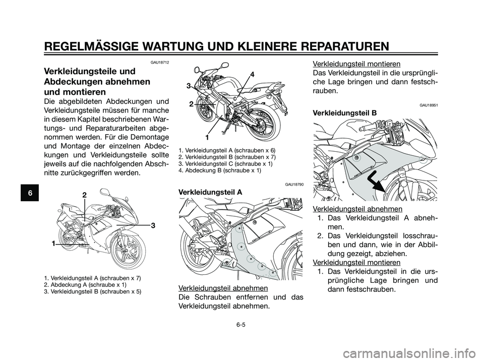 YAMAHA TZR50 2007 Betriebsanleitungen (in German) GAU18712
Verkleidungsteile und
Abdeckungen abnehmen
und montieren
Die abgebildeten Abdeckungen und
Verkleidungsteile müssen für manche
in diesem Kapitel beschriebenen War-
tungs- und Reparaturarbeit YAMAHA TZR50 2007 Betriebsanleitungen (in German) GAU18712
Verkleidungsteile und
Abdeckungen abnehmen
und montieren
Die abgebildeten Abdeckungen und
Verkleidungsteile müssen für manche
in diesem Kapitel beschriebenen War-
tungs- und Reparaturarbeit