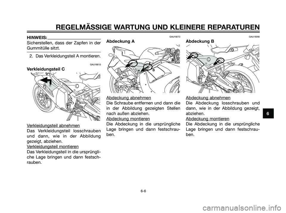 YAMAHA TZR50 2007 Betriebsanleitungen (in German) HINWEIS:
Sicherstellen, dass der Zapfen in der
Gummitülle sitzt.
2. Das Verkleidungsteil A montieren.
GAU18810
Verkleidungsteil C
V
erkleidungsteil abnehmen
Das Verkleidungsteil losschrauben
und dann YAMAHA TZR50 2007 Betriebsanleitungen (in German) HINWEIS:
Sicherstellen, dass der Zapfen in der
Gummitülle sitzt.
2. Das Verkleidungsteil A montieren.
GAU18810
Verkleidungsteil C
V
erkleidungsteil abnehmen
Das Verkleidungsteil losschrauben
und dann