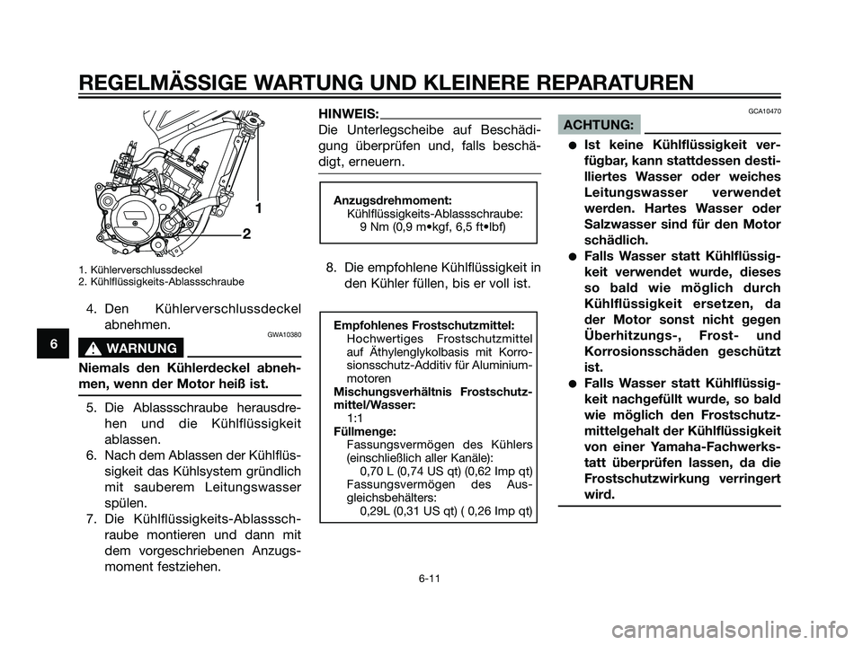 YAMAHA TZR50 2007 Betriebsanleitungen (in German) 1. Kühlerverschlussdeckel
2. Kühlflüssigkeits-Ablassschraube
4. Den Kühlerverschlussdeckel
abnehmen.
GWA10380
s s
WARNUNG
Niemals den Kühlerdeckel abneh-
men, wenn der Motor heiß ist.
5. Die Abl YAMAHA TZR50 2007 Betriebsanleitungen (in German) 1. Kühlerverschlussdeckel
2. Kühlflüssigkeits-Ablassschraube
4. Den Kühlerverschlussdeckel
abnehmen.
GWA10380
s s
WARNUNG
Niemals den Kühlerdeckel abneh-
men, wenn der Motor heiß ist.
5. Die Abl