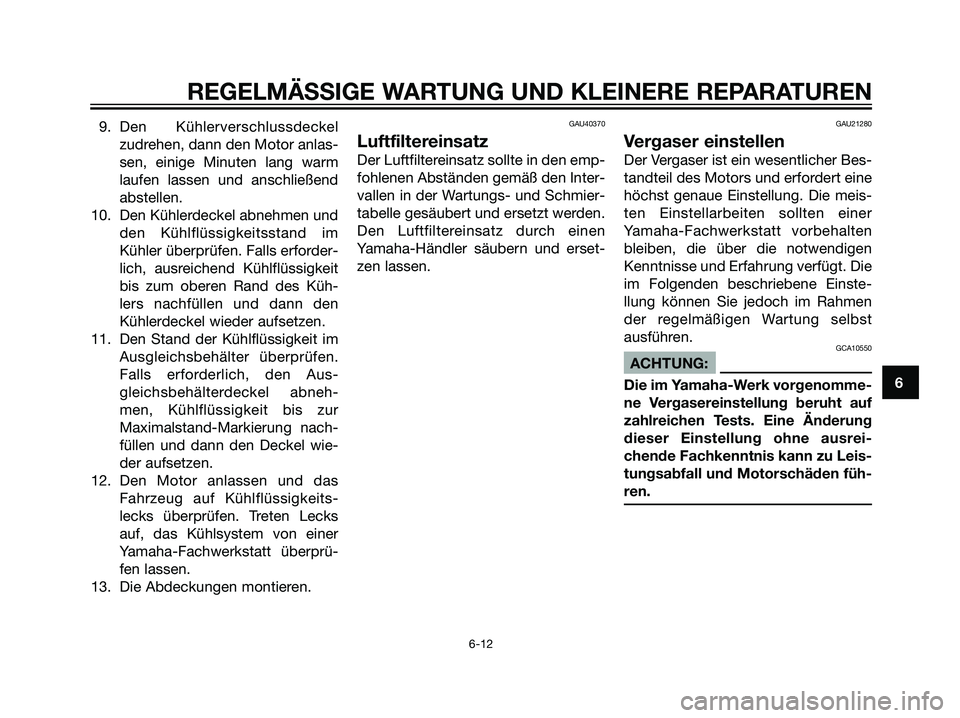 YAMAHA TZR50 2007 Betriebsanleitungen (in German) 9. Den Kühlerverschlussdeckel
zudrehen, dann den Motor anlas-
sen, einige Minuten lang warm
laufen lassen und anschließend
abstellen.
10. Den Kühlerdeckel abnehmen und
den Kühlflüssigkeitsstand i YAMAHA TZR50 2007 Betriebsanleitungen (in German) 9. Den Kühlerverschlussdeckel
zudrehen, dann den Motor anlas-
sen, einige Minuten lang warm
laufen lassen und anschließend
abstellen.
10. Den Kühlerdeckel abnehmen und
den Kühlflüssigkeitsstand i