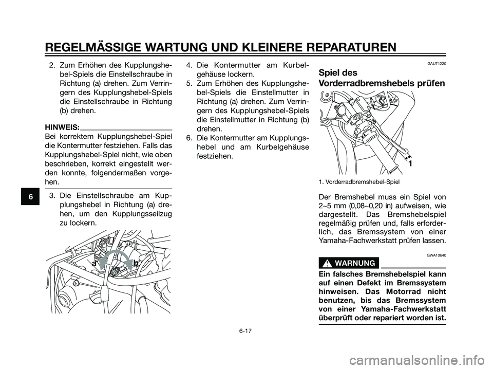 YAMAHA TZR50 2007  Betriebsanleitungen (in German) 2. Zum Erhöhen des Kupplungshe-
bel-Spiels die Einstellschraube in
Richtung (a) drehen. Zum Verrin-
gern des Kupplungshebel-Spiels
die Einstellschraube in Richtung
(b) drehen.
HINWEIS:
Bei korrektem 