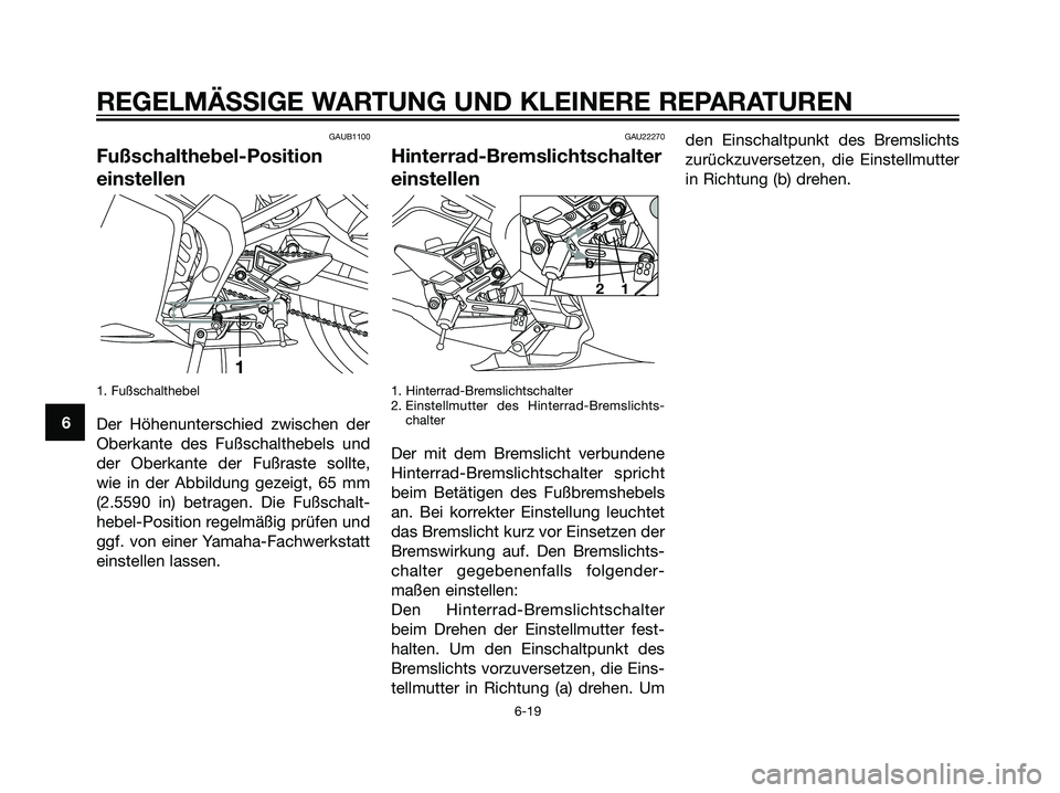 YAMAHA TZR50 2007  Betriebsanleitungen (in German) GAUB1100
Fußschalthebel-Position
einstellen
1. Fußschalthebel
Der Höhenunterschied zwischen der
Oberkante des Fußschalthebels und
der Oberkante der Fußraste sollte,
wie in der Abbildung gezeigt, 