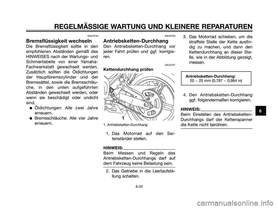 YAMAHA TZR50 2007  Betriebsanleitungen (in German) GAU22730
Bremsflüssigkeit wechseln
Die Bremsflüssigkeit sollte in den
empfohlenen Abständen gemäß des
HINWEISES nach der Wartungs- und
Schmiertabelle von einer Yamaha-
Fachwerkstatt gewechselt we