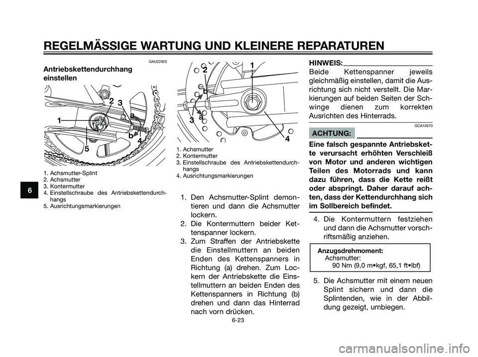 YAMAHA TZR50 2007  Betriebsanleitungen (in German) GAU22920
Antriebskettendurchhang
einstellen
1. Achsmutter-Splint
2. Achsmutter
3. Kontermutter
4. Einstellschraube des Antriebskettendurch-
hangs
5. Ausrichtungsmarkierungen1. Achsmutter
2. Kontermutt