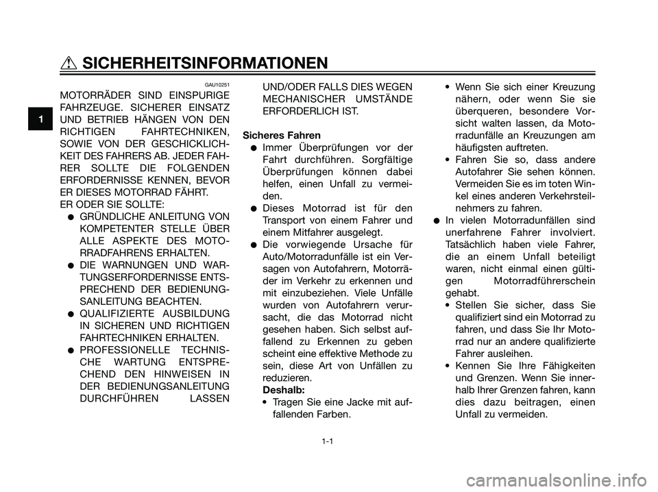 YAMAHA TZR50 2007  Betriebsanleitungen (in German) GAU10251
MOTORRÄDER SIND EINSPURIGE
FAHRZEUGE. SICHERER EINSATZ
UND BETRIEB HÄNGEN VON DEN
RICHTIGEN FAHRTECHNIKEN,
SOWIE VON DER GESCHICKLICH-
KEIT DES FAHRERS AB. JEDER FAH-
RER SOLLTE DIE FOLGEND
