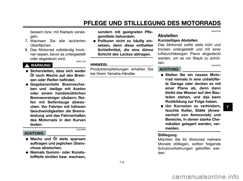 YAMAHA TZR50 2007  Betriebsanleitungen (in German) bessern bzw. mit Klarlack versie-
geln.
7. Wachsen Sie alle lackierten
Oberflächen.
8. Das Motorrad vollständig trock-
nen lassen, bevor es untergestellt
oder abgedeckt wird.
GWA11130
s s
WARNUNG
S