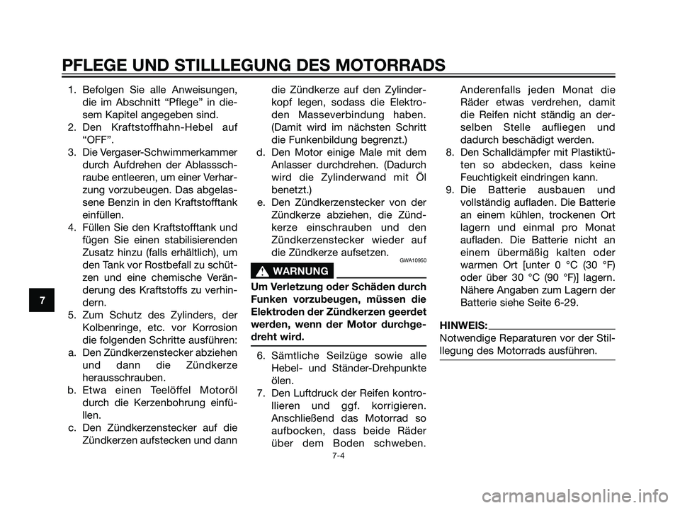 YAMAHA TZR50 2007  Betriebsanleitungen (in German) 1. Befolgen Sie alle Anweisungen,
die im Abschnitt “Pflege” in die-
sem Kapitel angegeben sind.
2. Den Kraftstoffhahn-Hebel auf
“OFF”.
3. Die Vergaser-Schwimmerkammer
durch Aufdrehen der Ablas