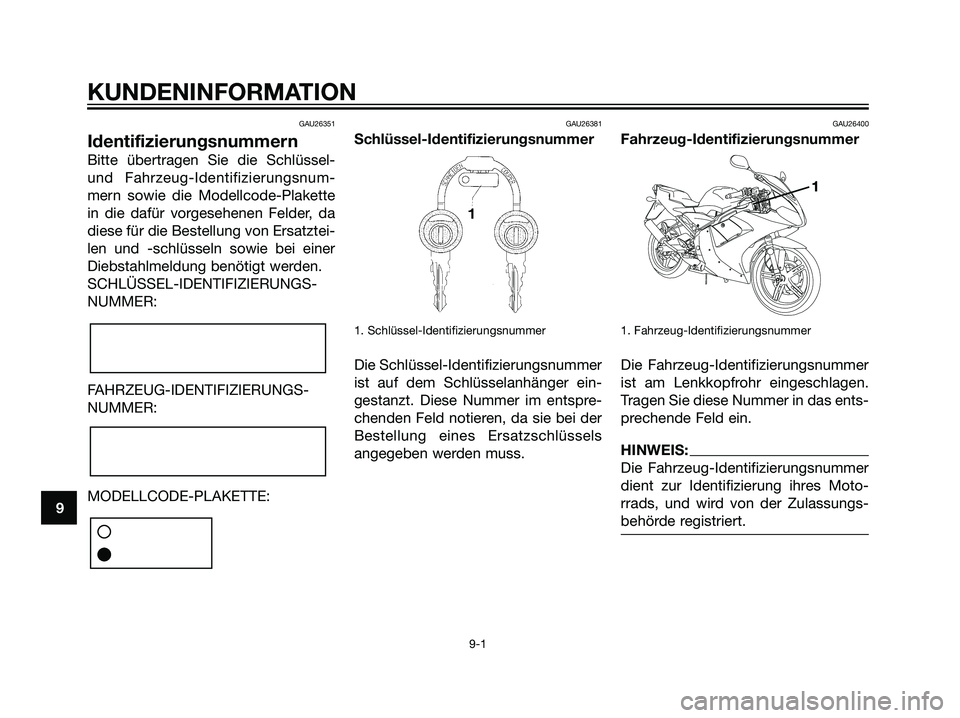 YAMAHA TZR50 2007  Betriebsanleitungen (in German) GAU26351
Identifizierungsnummern
Bitte übertragen Sie die Schlüssel-
und Fahrzeug-Identifizierungsnum-
mern sowie die Modellcode-Plakette
in die dafür vorgesehenen Felder, da
diese für die Bestell