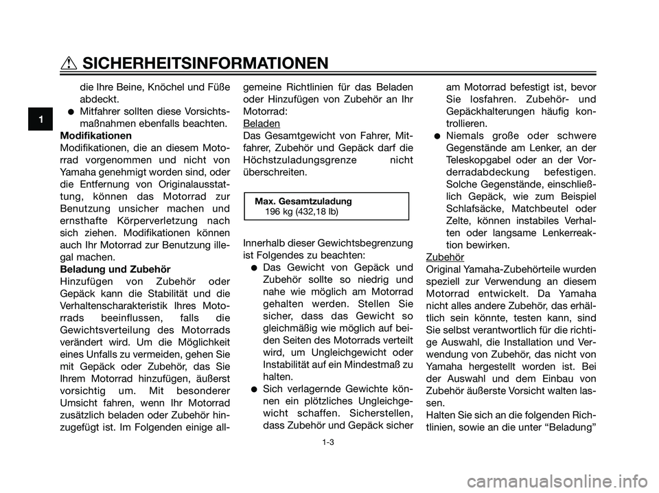 YAMAHA TZR50 2007  Betriebsanleitungen (in German) die Ihre Beine, Knöchel und Füße
abdeckt.
Mitfahrer sollten diese Vorsichts-
maßnahmen ebenfalls beachten.
Modifikationen
Modifikationen, die an diesem Moto-
rrad vorgenommen und nicht von
Yamaha
