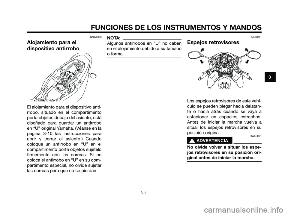 YAMAHA TZR50 2007  Manuale de Empleo (in Spanish) SAUM1940
Alojamiento para el
dispositivo antirrobo
El alojamiento para el dispositivo anti-
rrobo, situado en el compartimento
porta objetos debajo del asiento, está
diseñado para guardar un antirro