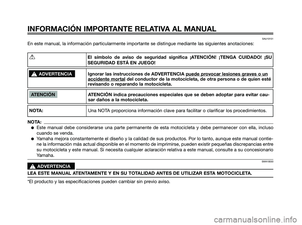 YAMAHA TZR50 2007  Manuale de Empleo (in Spanish) SAU10151
En este manual, la información particularmente importante se distingue mediante las siguientes anotaciones:
INFORMACIÓN IMPORTANTE RELATIVA AL MANUAL
ATENCIÓN ATENCIÓN indica precauciones