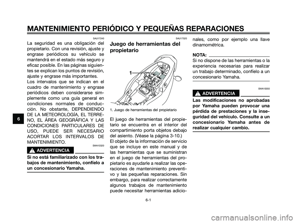 YAMAHA TZR50 2007  Manuale de Empleo (in Spanish) SAU17240
La seguridad es una obligación del
propietario. Con una revisión, ajuste y
engrase periódicos su vehículo se
mantendrá en el estado más seguro y
eficaz posible. En las páginas siguien-