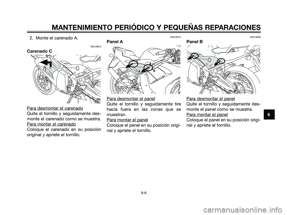 YAMAHA TZR50 2007 Manuale de Empleo (in Spanish) 2. Monte el carenado A.
SAU18810
Carenado C
Para desmontar el car
enado
Quite el tornillo y seguidamente des-
monte el carenado como se muestra.
Para montar el car
enado
Coloque el carenado en su posi YAMAHA TZR50 2007 Manuale de Empleo (in Spanish) 2. Monte el carenado A.
SAU18810
Carenado C
Para desmontar el car
enado
Quite el tornillo y seguidamente des-
monte el carenado como se muestra.
Para montar el car
enado
Coloque el carenado en su posi