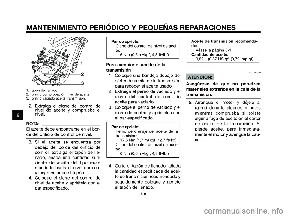 YAMAHA TZR50 2007 Manuale de Empleo (in Spanish) 1. Tapón de llenado
2. Tornillo comprobación nivel de aceite.
3. Tornillo vaciado aceite transmisión.
2. Extraiga el cierre del control denivel de aceite y compruebe el
nivel.
NOTA:
El aceite debe YAMAHA TZR50 2007 Manuale de Empleo (in Spanish) 1. Tapón de llenado
2. Tornillo comprobación nivel de aceite.
3. Tornillo vaciado aceite transmisión.
2. Extraiga el cierre del control denivel de aceite y compruebe el
nivel.
NOTA:
El aceite debe