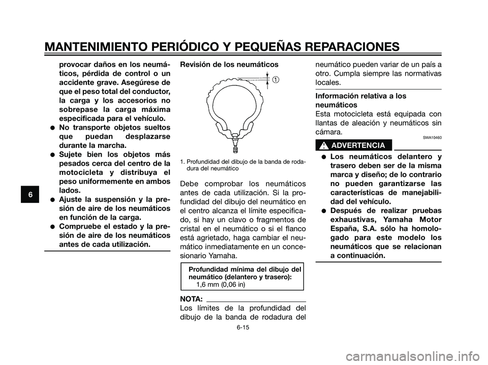 YAMAHA TZR50 2007 Manuale de Empleo (in Spanish) provocar daños en los neumá-
ticos, pérdida de control o un
accidente grave. Asegúrese de
que el peso total del conductor,
la carga y los accesorios no
sobrepase la carga máxima
especificada para YAMAHA TZR50 2007 Manuale de Empleo (in Spanish) provocar daños en los neumá-
ticos, pérdida de control o un
accidente grave. Asegúrese de
que el peso total del conductor,
la carga y los accesorios no
sobrepase la carga máxima
especificada para