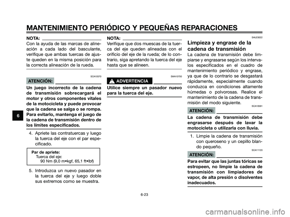 YAMAHA TZR50 2007  Manuale de Empleo (in Spanish) NOTA:
Con la ayuda de las marcas de aline-
ación a cada lado del basculante,
verifique que ambas tuercas de ajus-
te queden en la misma posición para
la correcta alineación de la rueda.
SCA10570
AT