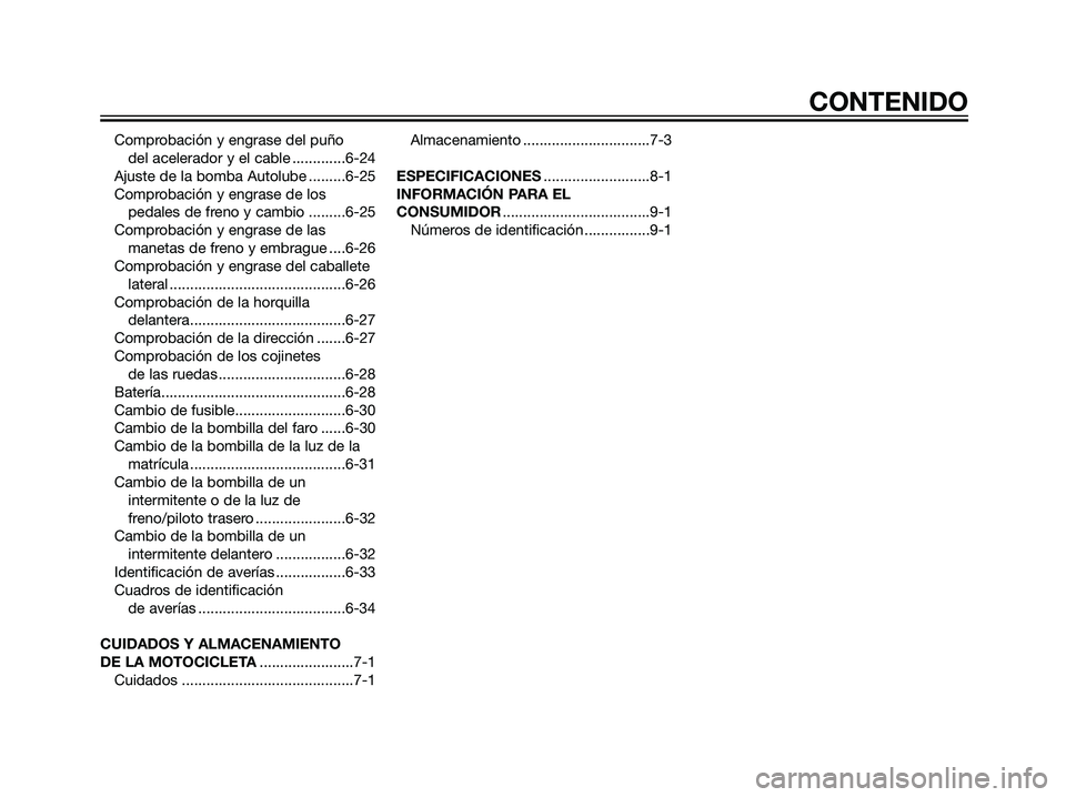 YAMAHA TZR50 2007  Manuale de Empleo (in Spanish) Comprobación y engrase del puño 
del acelerador y el cable .............6-24
Ajuste de la bomba Autolube .........6-25
Comprobación y engrase de los
pedales de freno y cambio .........6-25
Comproba